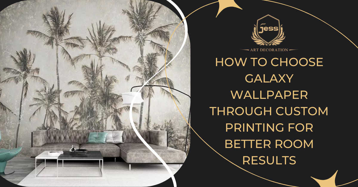 How to Choose Galaxy Wallpaper Through Custom Printing for Better Room Results
