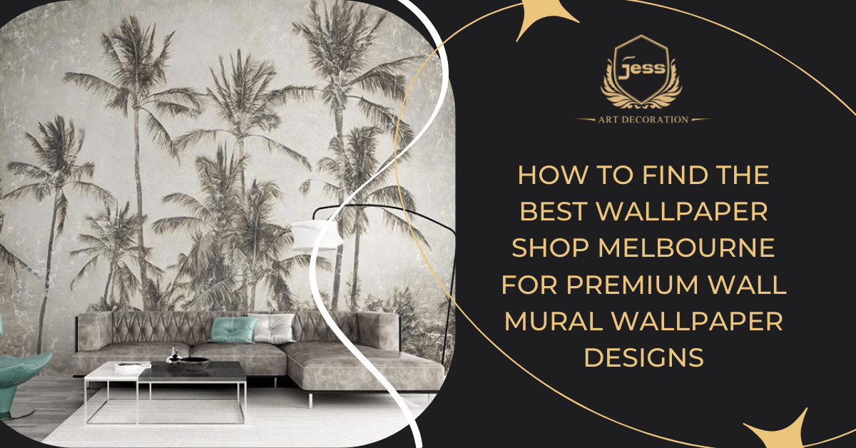 How to Find the Best Wallpaper Shop Melbourne for Premium Wall Mural Wallpaper Designs